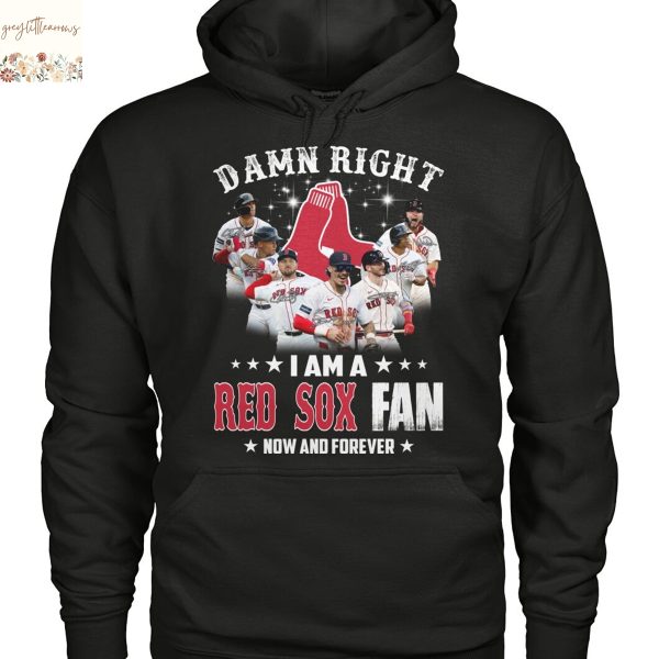 Damn Right I Am A Boston Red Sox Fan Now And Forever Unisex T-Shirt
