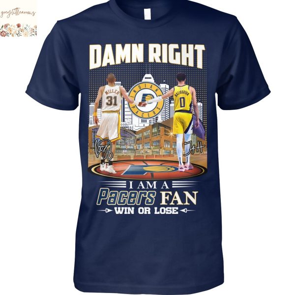 Damn Right I Am A Indiana Pacers Fan Win Or Lose Unisex T-Shirt